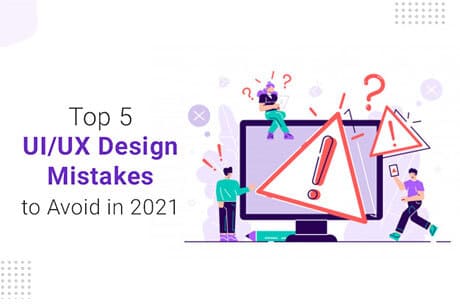 Top 5 UI/UX Design Mistakes to Avoid in 2021