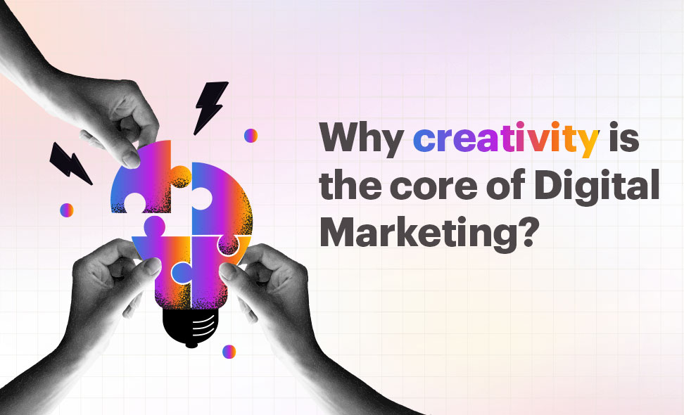 Why creativity is the core of Digital Marketing? 