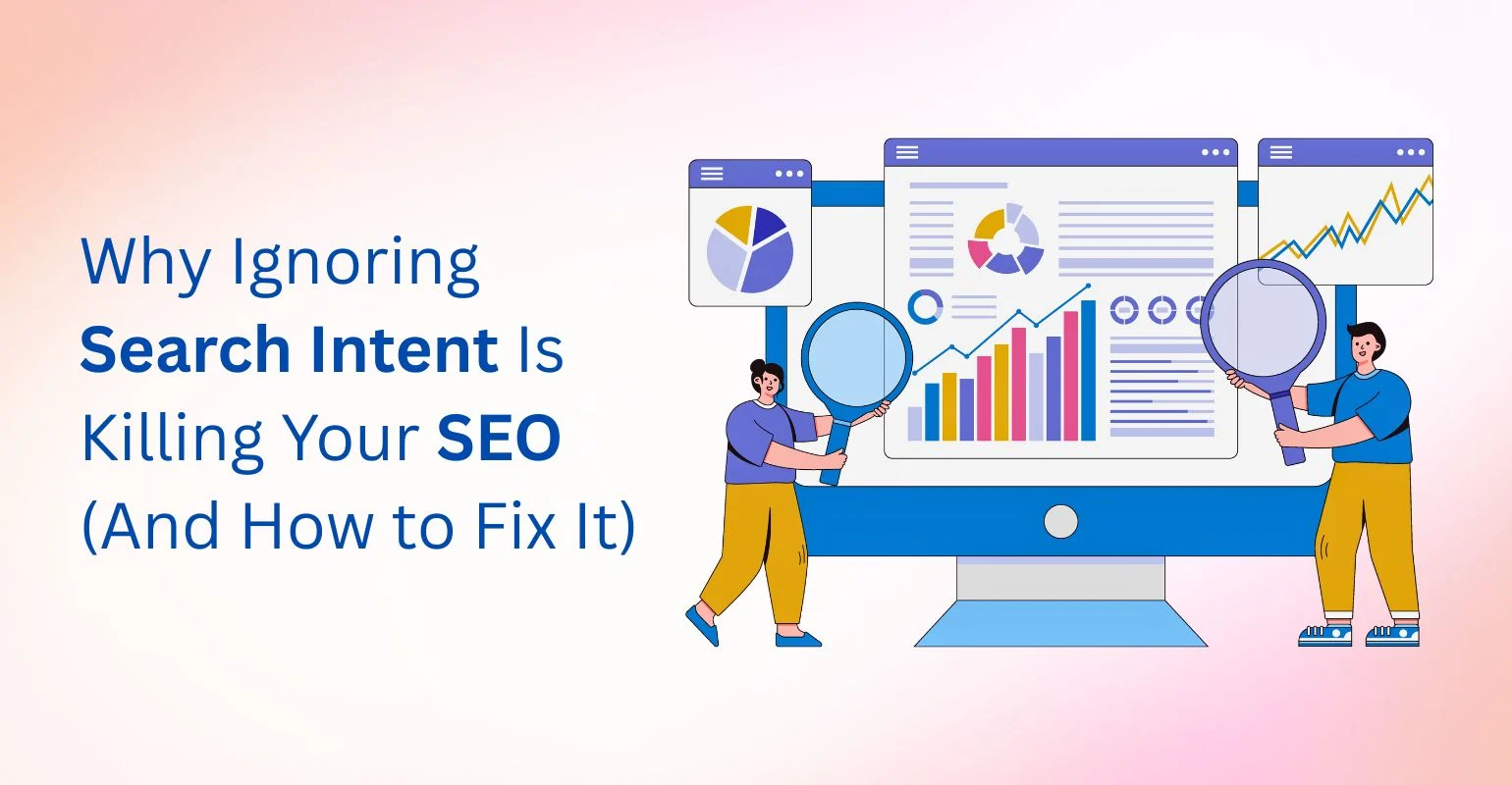 Why Ignoring Search Intent Is Killing Your SEO (And How to Fix It)