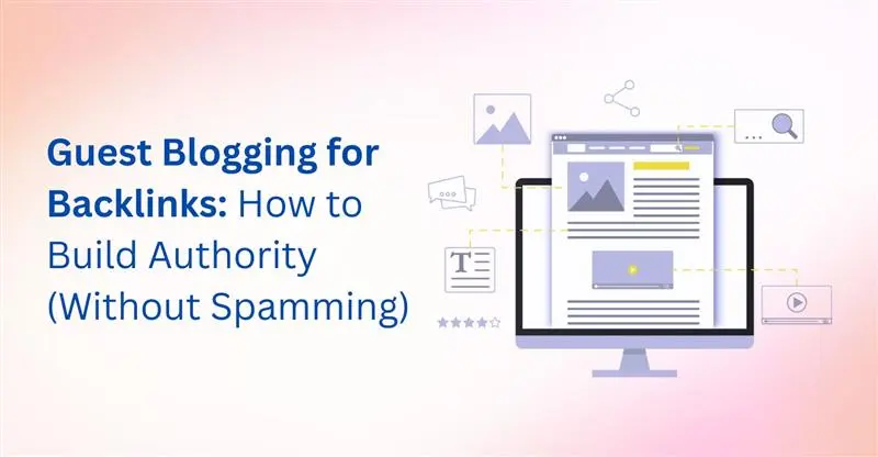 Guest Blogging for Backlinks: How to Build Authority (Without Spamming)
