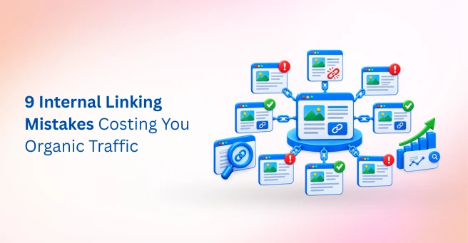 9 Internal Linking Mistakes That Are Costing You Organic Traffic and How to Fix Them