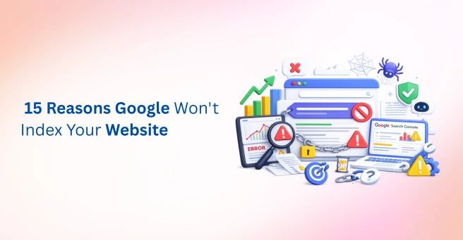 Why Google Is Not Indexing Your Pages: 15 Common Causes & Fixes